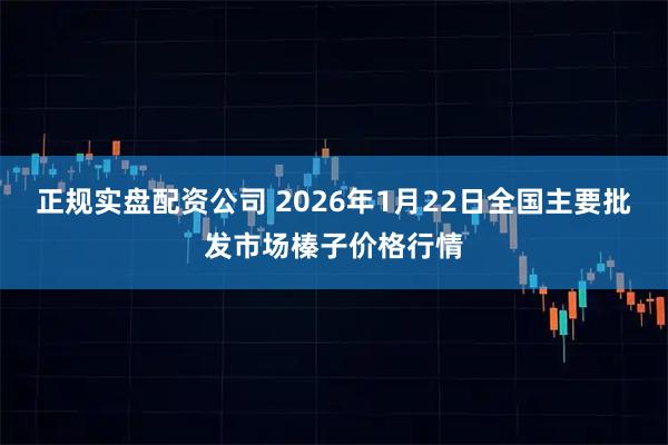 正规实盘配资公司 2026年1月22日全国主要批发市场榛子价格行情