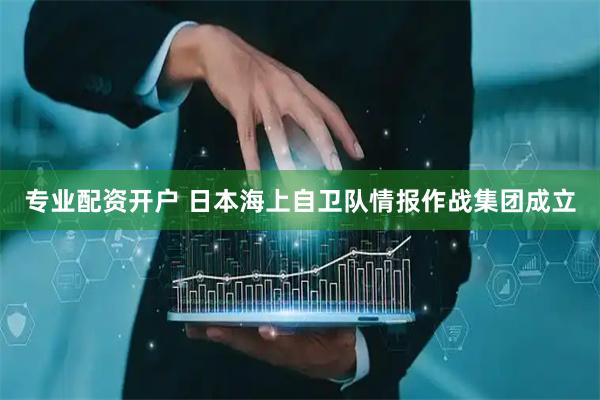 专业配资开户 日本海上自卫队情报作战集团成立