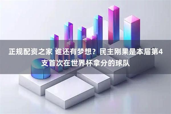 正规配资之家 谁还有梦想？民主刚果是本届第4支首次在世界杯拿分的球队