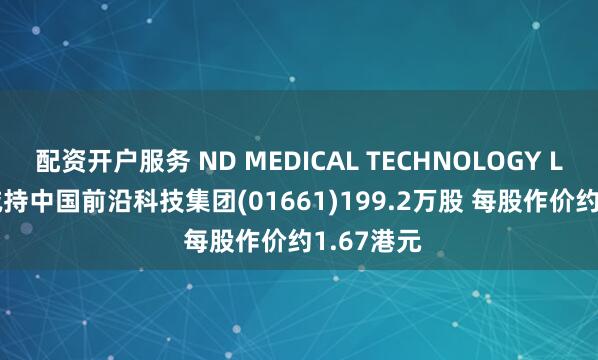 配资开户服务 ND MEDICAL TECHNOLOGY LIMITED减持中国前沿科技集团(01661)199.2万股 每股作价约1.67港元
